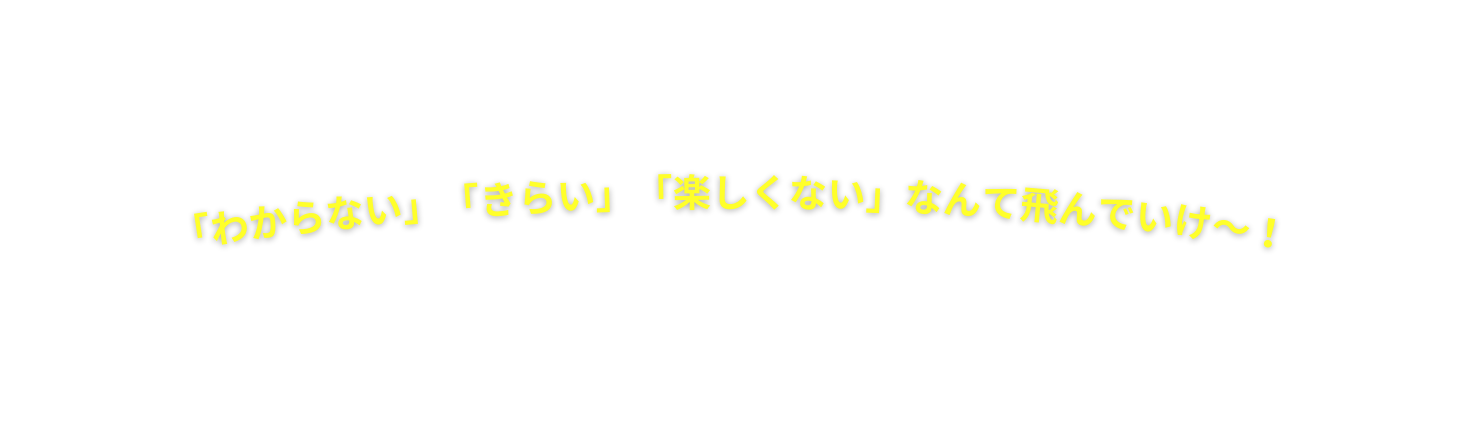 わからない きらい 楽しくない なんて飛んでいけ