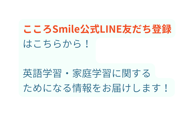 こころSmile公式LINE友だち登録はこちらから 英語学習 家庭学習に関する ためになる情報をお届けします